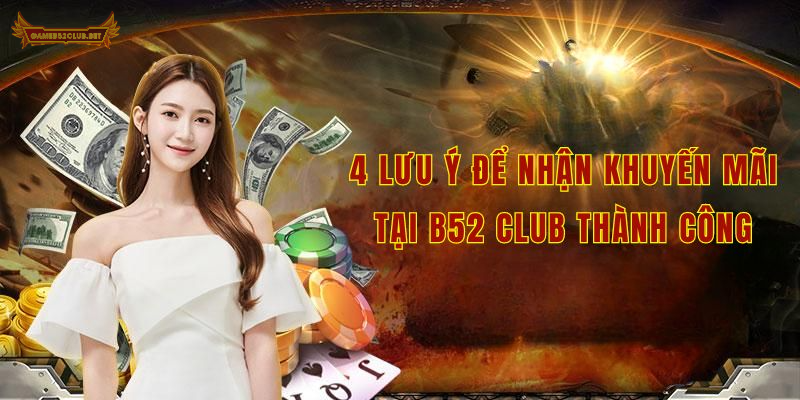 4 lưu ý để nhận khuyến mãi tại B52 Club thành công