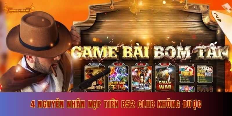 4 nguyên nhân phổ biến khiến việc nạp tiền B52 Club không được