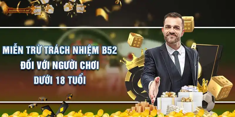 B52 Club miễn trừ trách nhiệm với hội viên dưới 18 tuổi