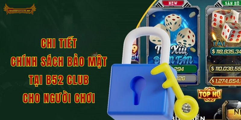 Chi tiết chính sách bảo mật tại B52 club cho người chơi