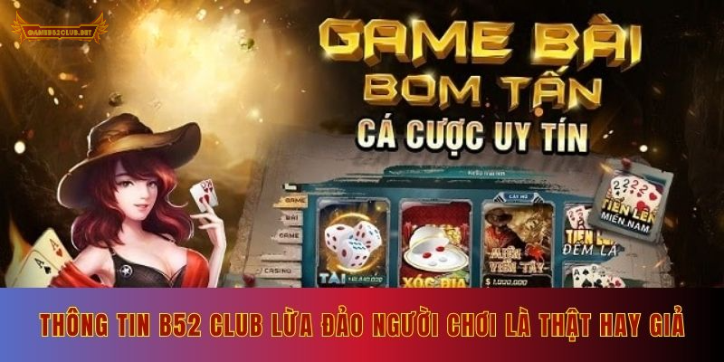 Thông tin B52 Club lừa đảo người chơi là thật hay giả