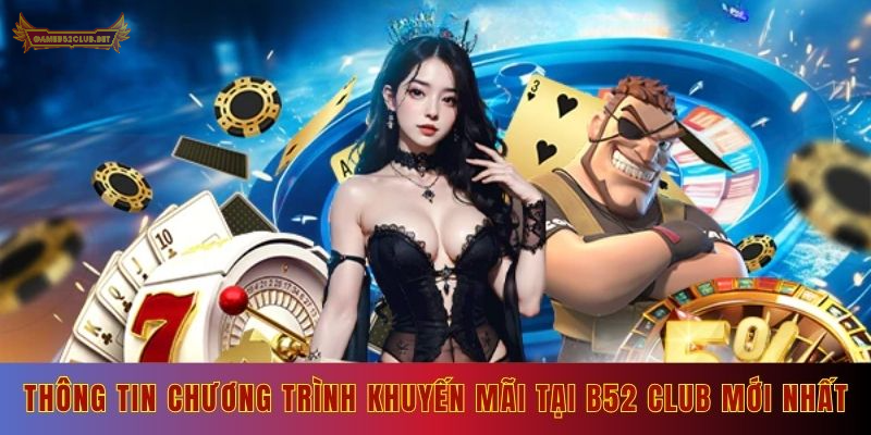 Thông tin chương trình khuyến mãi tại B52 Club mới nhất